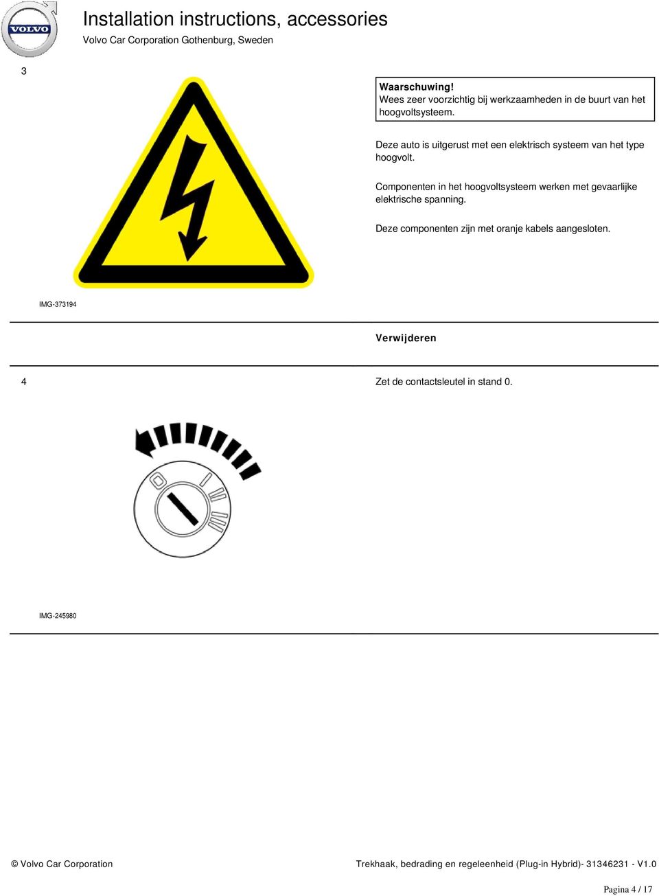 Componenten in het hoogvoltsysteem werken met gevaarlijke elektrische spanning.