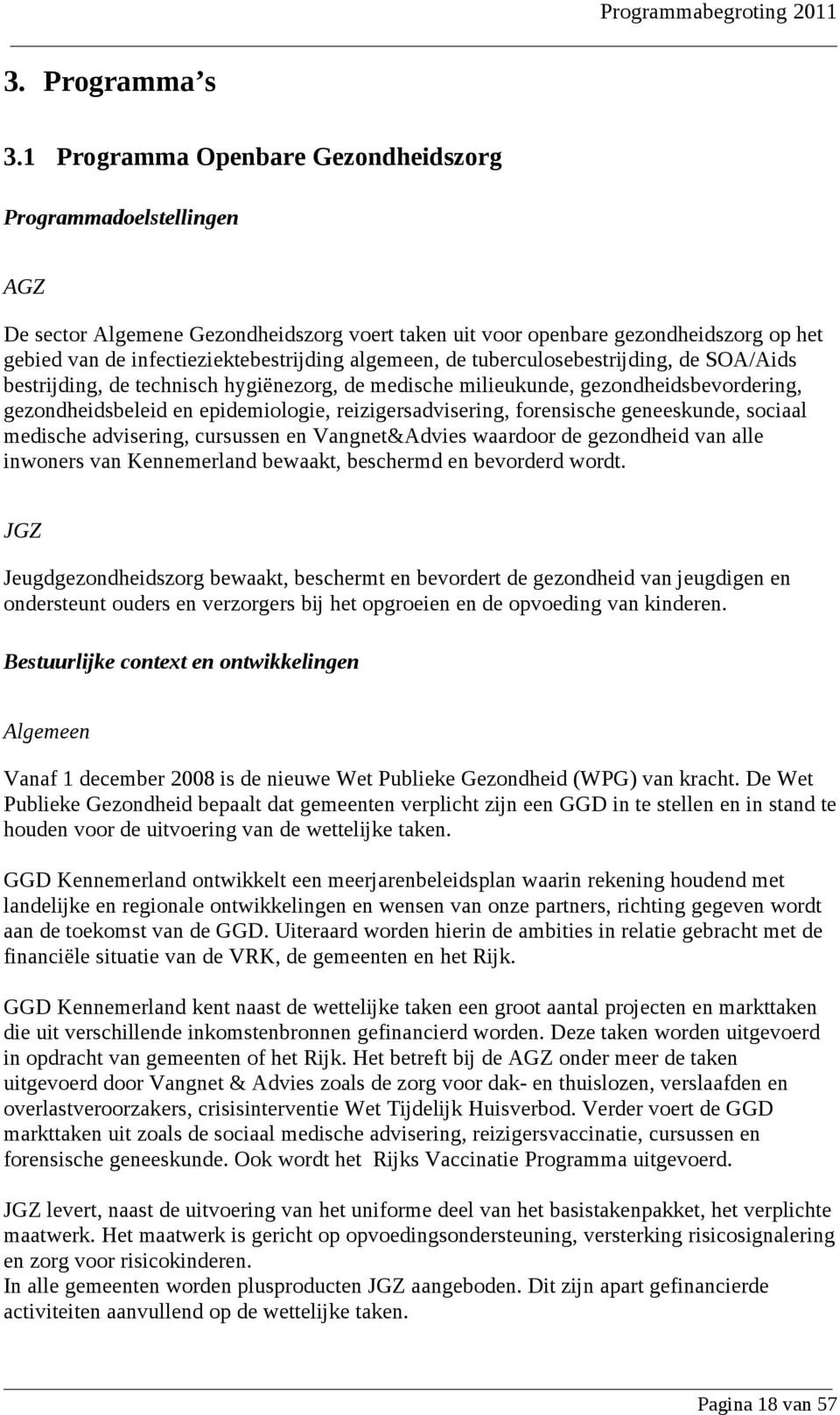 algemeen, de tuberculosebestrijding, de SOA/Aids bestrijding, de technisch hygiënezorg, de medische milieukunde, gezondheidsbevordering, gezondheidsbeleid en epidemiologie, reizigersadvisering,