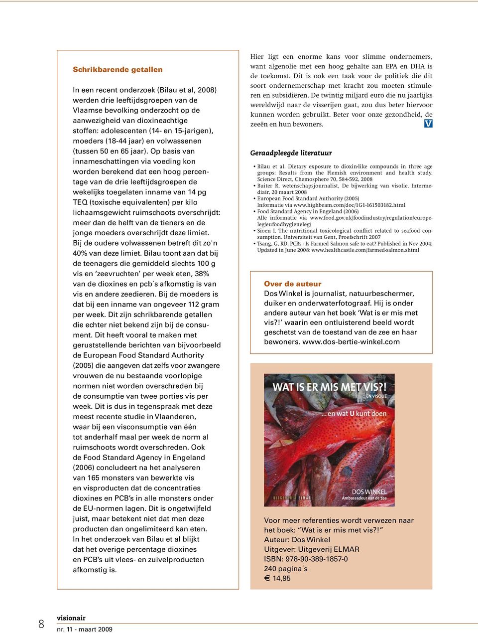 Op basis van innameschattingen via voeding kon worden berekend dat een hoog percentage van de drie leeftijdsgroepen de wekelijks toegelaten inname van 14 pg TEQ (toxische equivalenten) per kilo