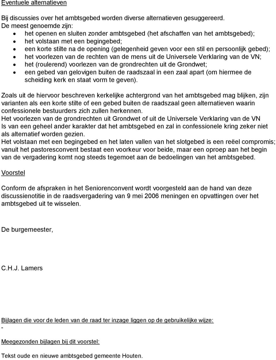 en persoonlijk gebed); het voorlezen van de rechten van de mens uit de Universele Verklaring van de VN; het (roulerend) voorlezen van de grondrechten uit de Grondwet; een gebed van gelovigen buiten