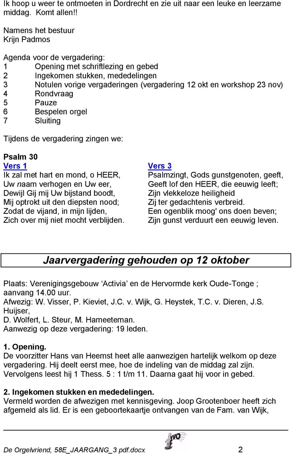 nov) 4 Rondvraag 5 Pauze 6 Bespelen orgel 7 Sluiting Tijdens de vergadering zingen we: Psalm 30 Vers 1 Ik zal met hart en mond, o HEER, Uw naam verhogen en Uw eer, Dewijl Gij mij Uw bijstand boodt,