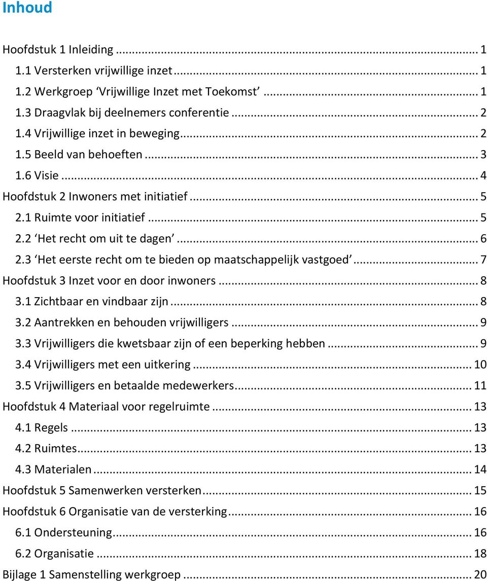 3 Het eerste recht om te bieden op maatschappelijk vastgoed... 7 Hoofdstuk 3 Inzet voor en door inwoners... 8 3.1 Zichtbaar en vindbaar zijn... 8 3.2 Aantrekken en behouden vrijwilligers... 9 3.