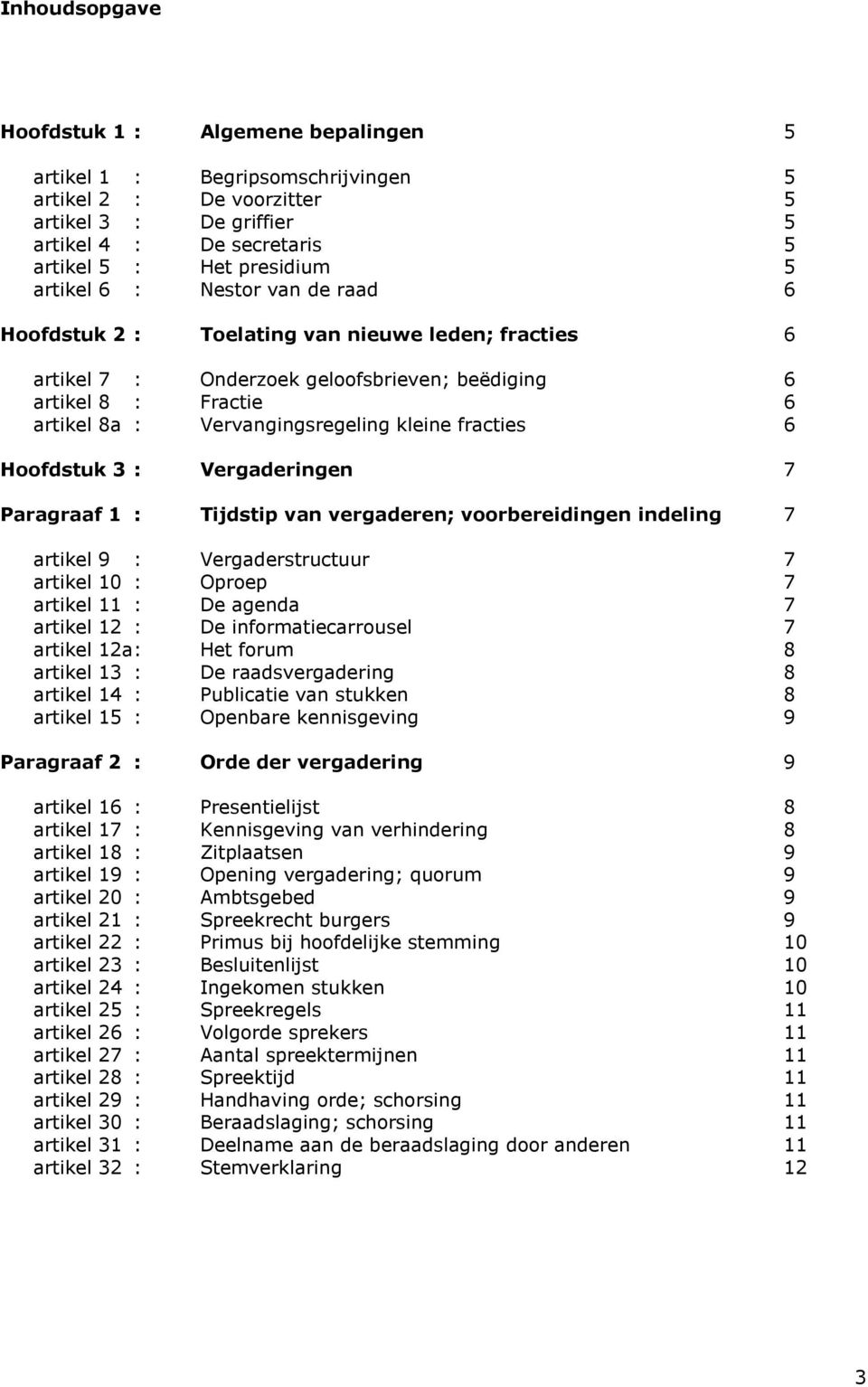 fracties 6 Hoofdstuk 3 : Vergaderingen 7 Paragraaf 1 : Tijdstip van vergaderen; voorbereidingen indeling 7 artikel 9 : Vergaderstructuur 7 artikel 10 : Oproep 7 artikel 11 : De agenda 7 artikel 12 :