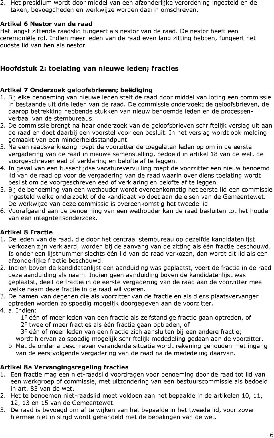 Indien meer leden van de raad even lang zitting hebben, fungeert het oudste lid van hen als nestor. Hoofdstuk 2: toelating van nieuwe leden; fracties Artikel 7 Onderzoek geloofsbrieven; beëdiging 1.