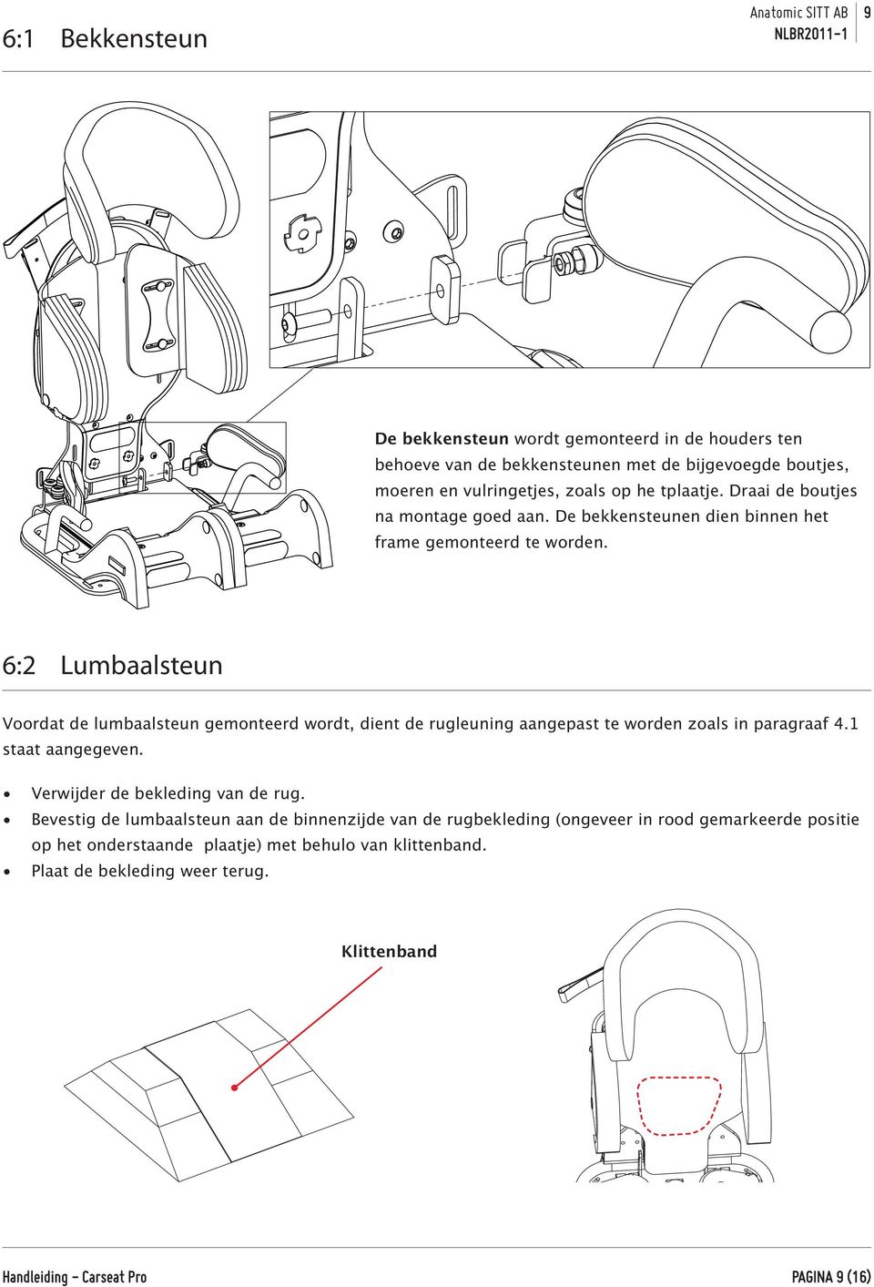 6:2 Lumbaalsteun Voordat de lumbaalsteun gemonteerd wordt, dient de rugleuning aangepast te worden zoals in paragraaf 4.1 staat aangegeven.