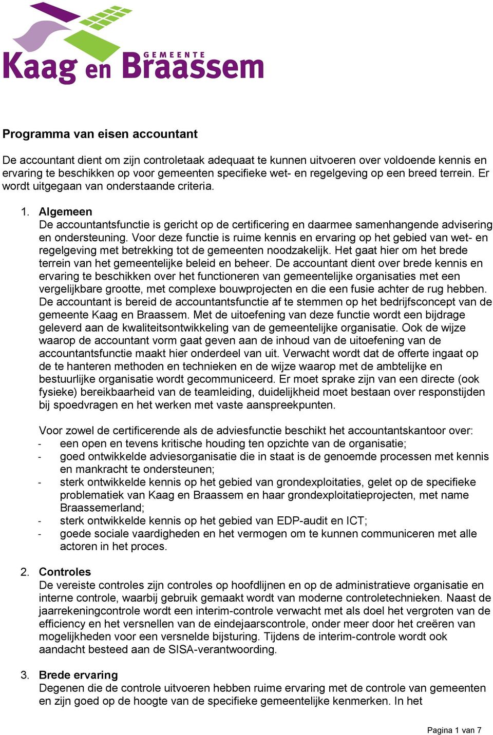 Voor deze functie is ruime kennis en ervaring op het gebied van wet- en regelgeving met betrekking tot de gemeenten noodzakelijk.