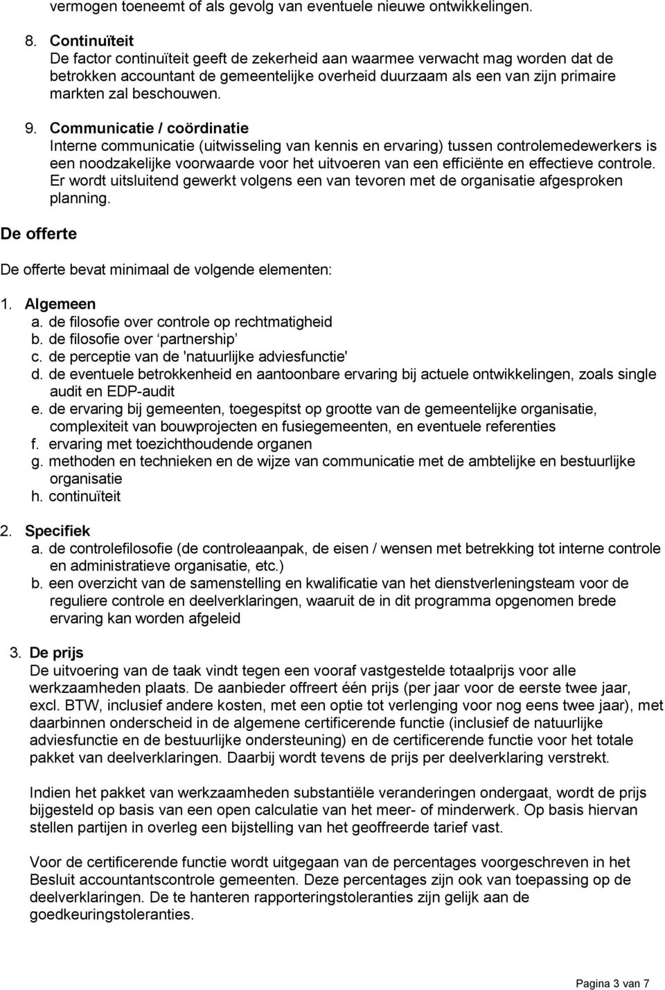 9. Communicatie / coördinatie Interne communicatie (uitwisseling van kennis en ervaring) tussen controlemedewerkers is een noodzakelijke voorwaarde voor het uitvoeren van een efficiënte en effectieve