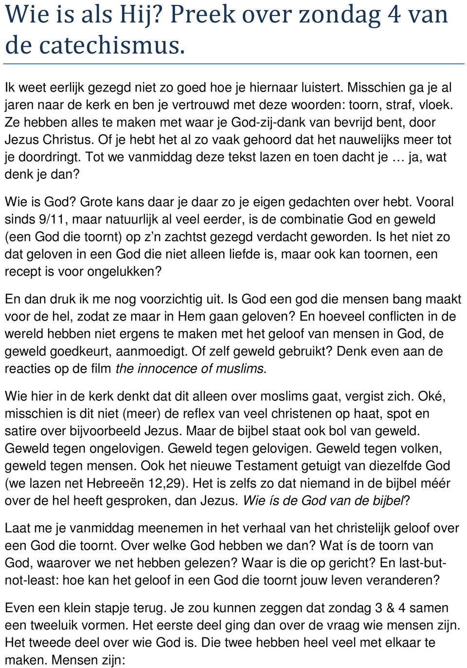 Of je hebt het al zo vaak gehoord dat het nauwelijks meer tot je doordringt. Tot we vanmiddag deze tekst lazen en toen dacht je ja, wat denk je dan? Wie is God?