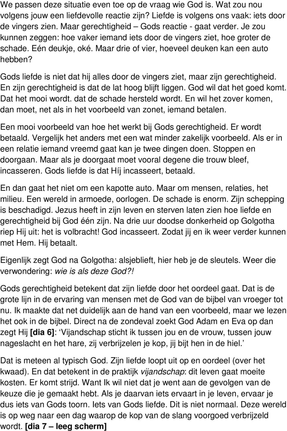 Maar drie of vier, hoeveel deuken kan een auto hebben? Gods liefde is niet dat hij alles door de vingers ziet, maar zijn gerechtigheid. En zijn gerechtigheid is dat de lat hoog blijft liggen.