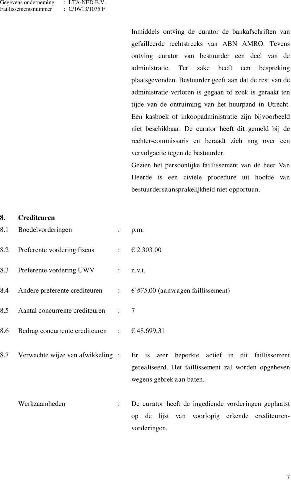 Een kasboek of inkoopadministratie zijn bijvoorbeeld niet beschikbaar. De curator heeft dit gemeld bij de rechter-commissaris en beraadt zich nog over een vervolgactie tegen de bestuurder.