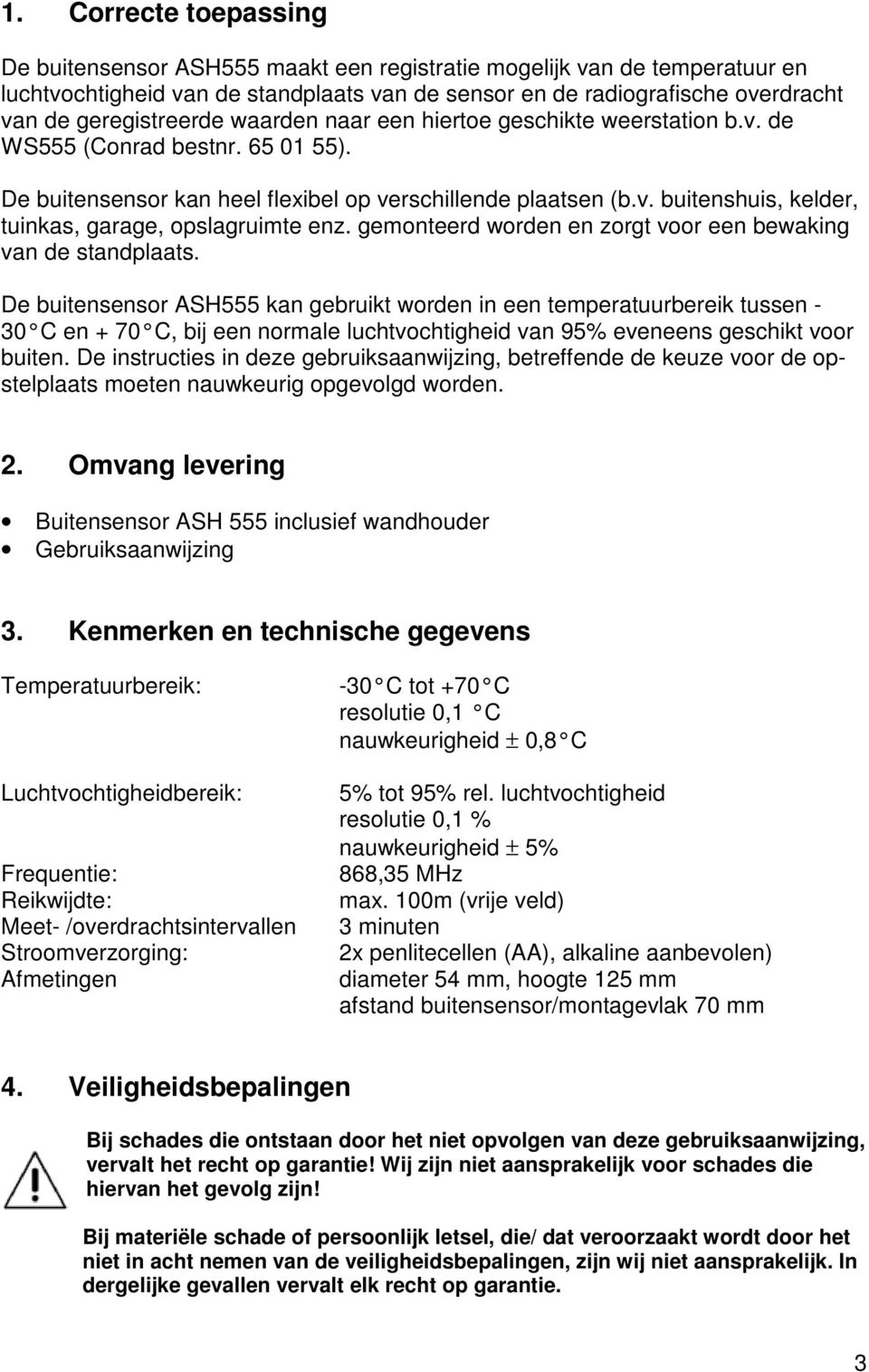 gemonteerd worden en zorgt voor een bewaking van de standplaats.