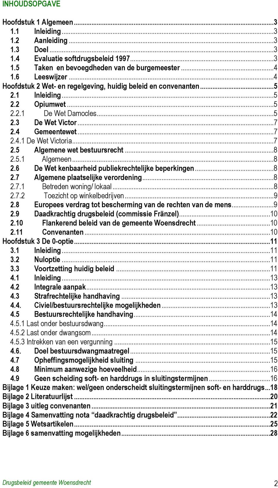 ..8 2.5.1 Algemeen...8 2.6 De Wet kenbaarheid publiekrechtelijke beperkingen...8 2.7 Algemene plaatselijke verordening...8 2.7.1 Betreden woning/ lokaal...8 2.7.2 Toezicht op winkelbedrijven...9 2.