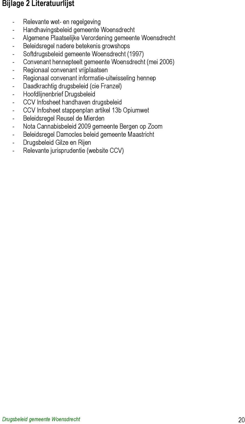 hennep - Daadkrachtig drugsbeleid (cie Franzel) - Hoofdlijnenbrief Drugsbeleid - CCV Infosheet handhaven drugsbeleid - CCV Infosheet stappenplan artikel 13b Opiumwet - Beleidsregel Reusel de