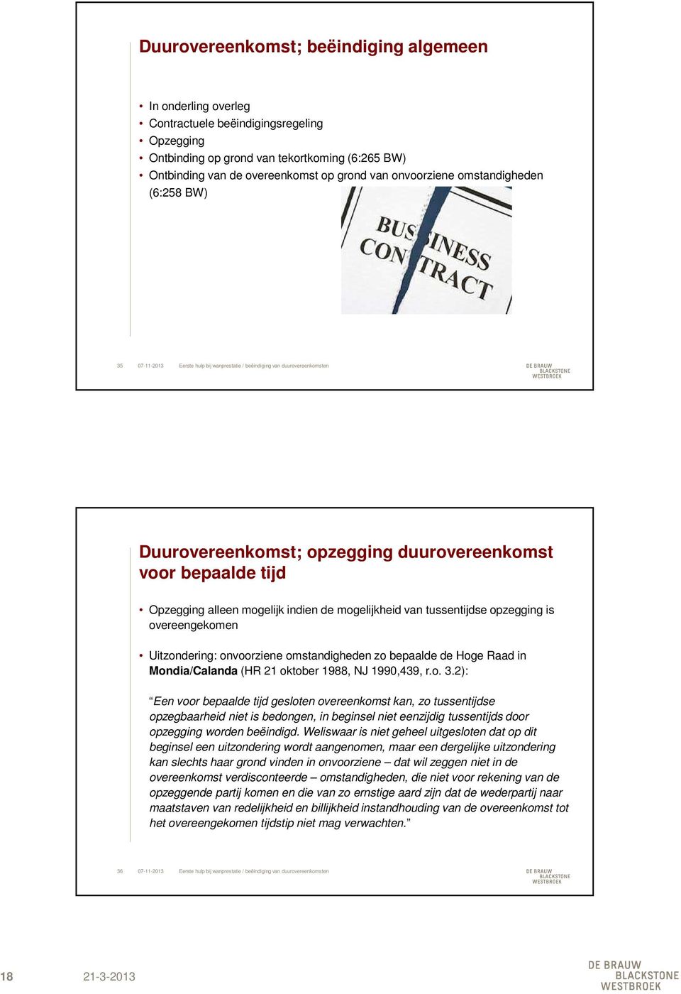 Uitzondering: onvoorziene omstandigheden zo bepaalde de Hoge Raad in Mondia/Calanda (HR 21 oktober 1988, NJ 1990,439, r.o. 3.