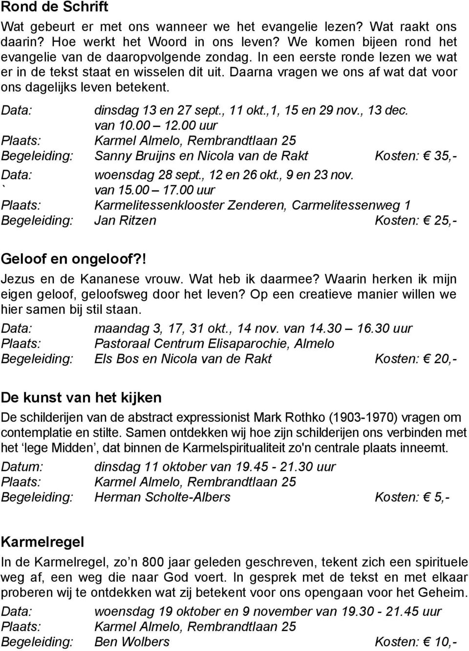 , 13 dec. van 10.00 12.00 uur Begeleiding: Sanny Bruijns en Nicola van de Rakt Kosten: 35,- Data: woensdag 28 sept., 12 en 26 okt., 9 en 23 nov. ` van 15.00 17.