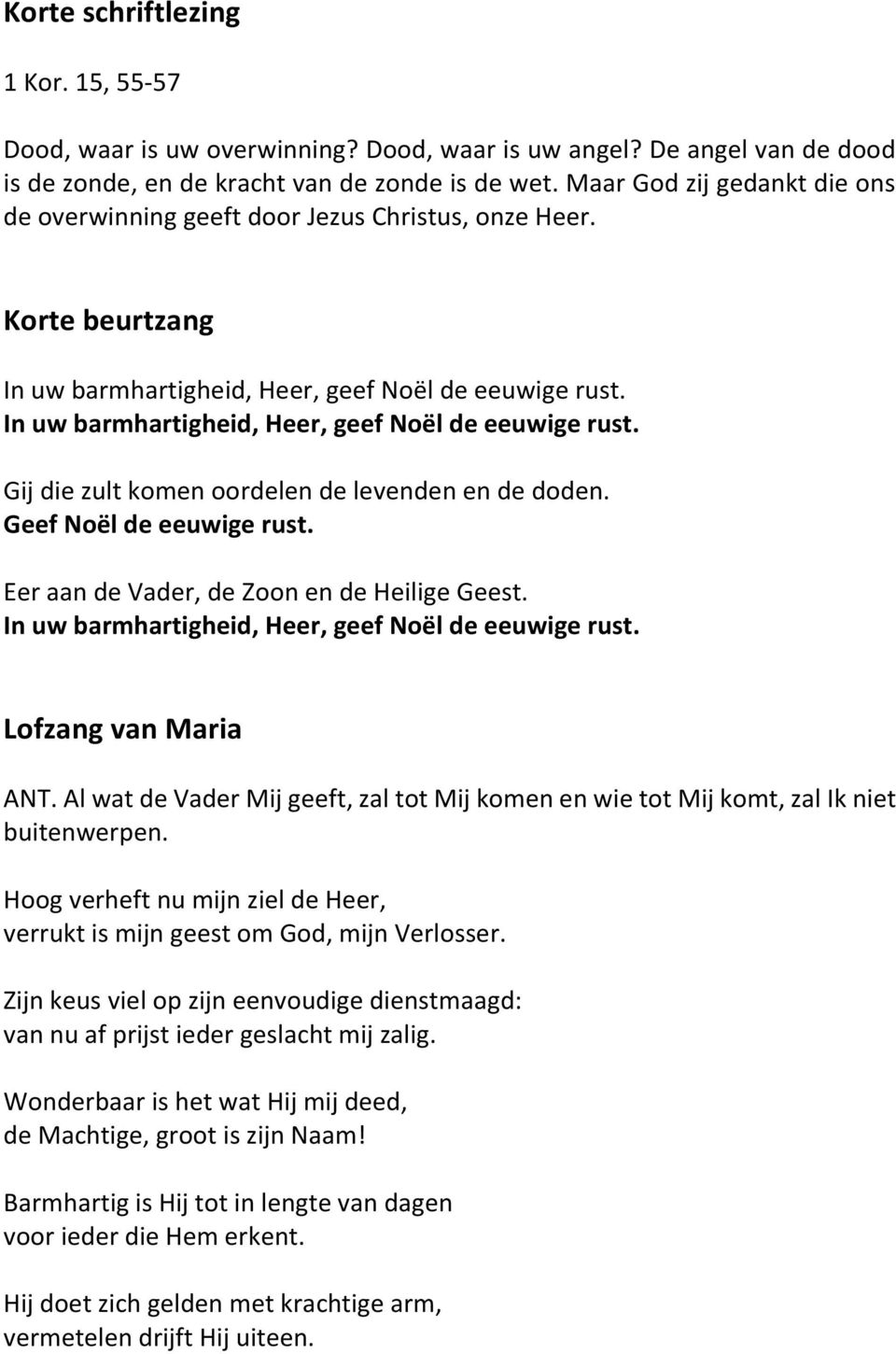 In uw barmhartigheid, Heer, geef Noël de eeuwige rust. Gij die zult komen oordelen de levenden en de doden. Geef Noël de eeuwige rust. Eer aan de Vader, de Zoon en de Heilige Geest.