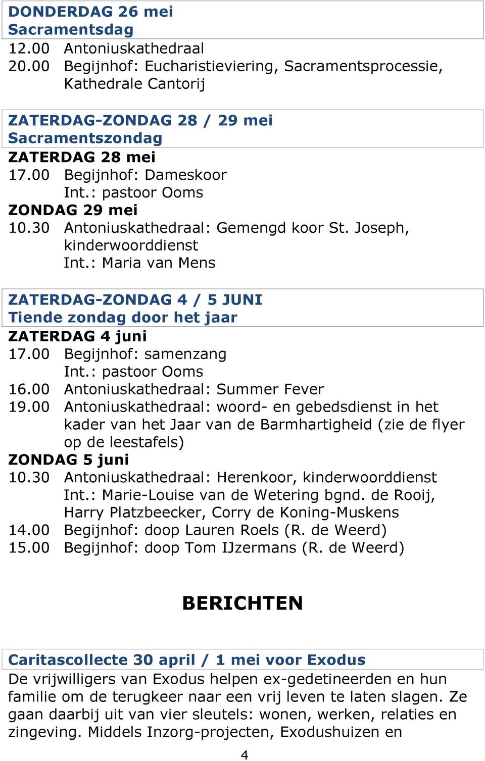 : Maria van Mens ZATERDAG-ZONDAG 4 / 5 JUNI Tiende zondag door het jaar ZATERDAG 4 juni Int.: pastoor Ooms 16.00 Antoniuskathedraal: Summer Fever 19.