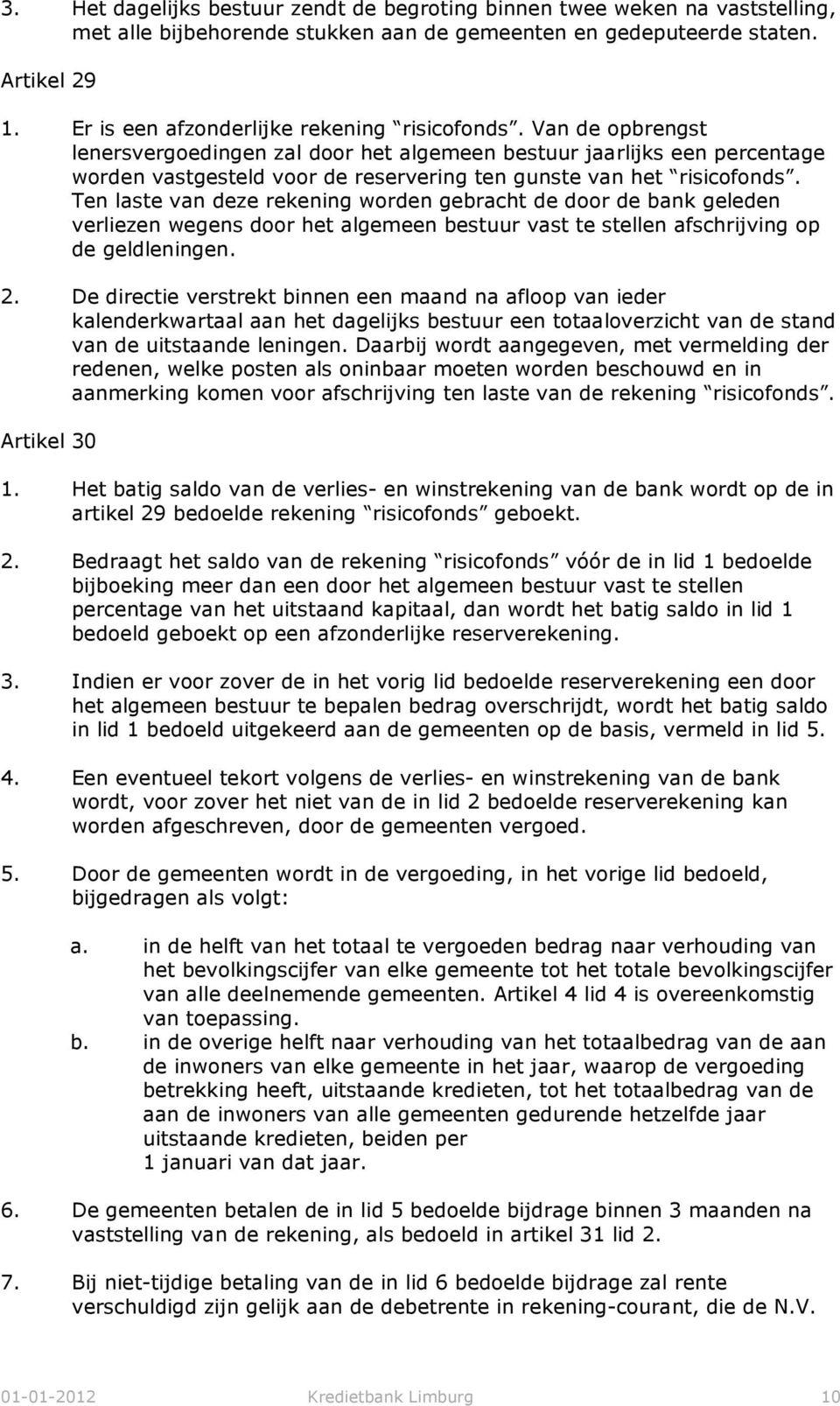 Van de opbrengst lenersvergoedingen zal door het algemeen bestuur jaarlijks een percentage worden vastgesteld voor de reservering ten gunste van het risicofonds.