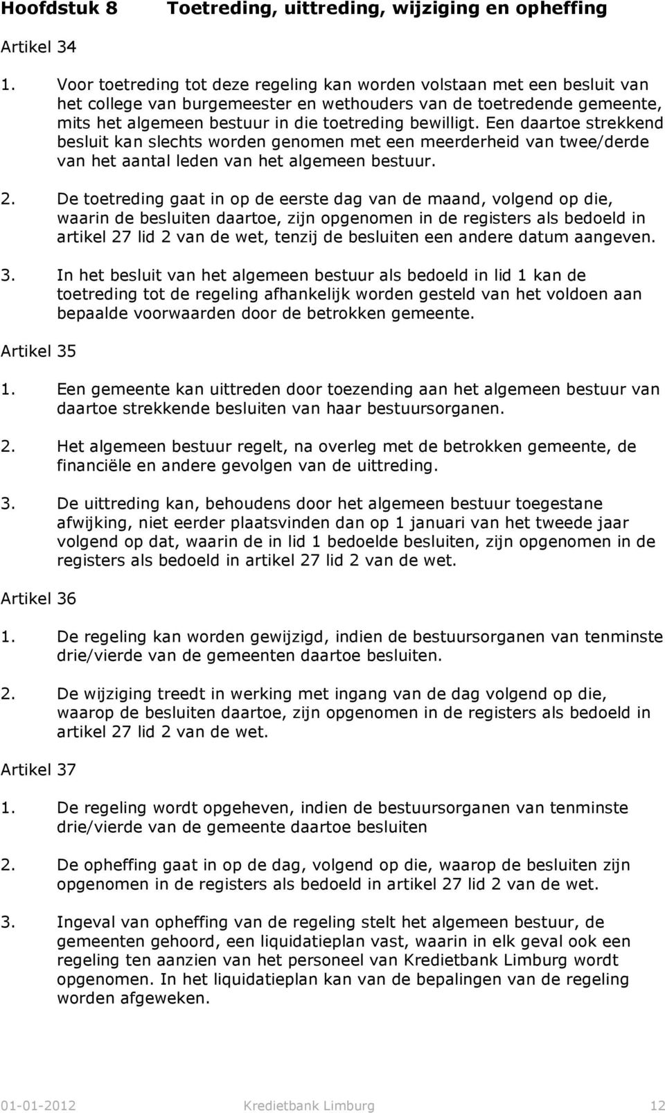 Een daartoe strekkend besluit kan slechts worden genomen met een meerderheid van twee/derde van het aantal leden van het algemeen bestuur. 2.