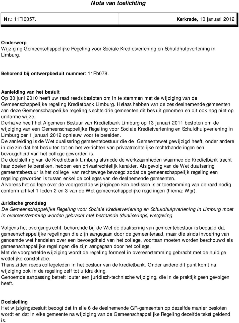 Aanleiding van het besluit Op 30 juni 2010 heeft uw raad reeds besloten om in te stemmen met de wijziging van de Gemeenschappelijke regeling Kredietbank Limburg.