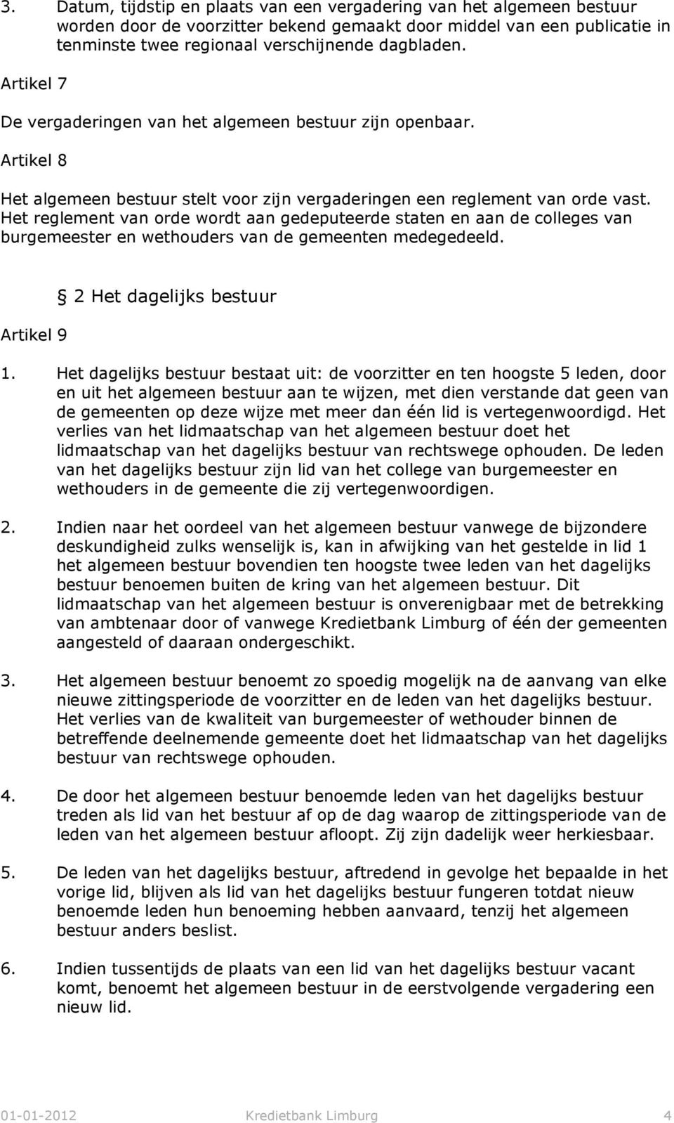 Het reglement van orde wordt aan gedeputeerde staten en aan de colleges van burgemeester en wethouders van de gemeenten medegedeeld. Artikel 9 2 Het dagelijks bestuur 1.