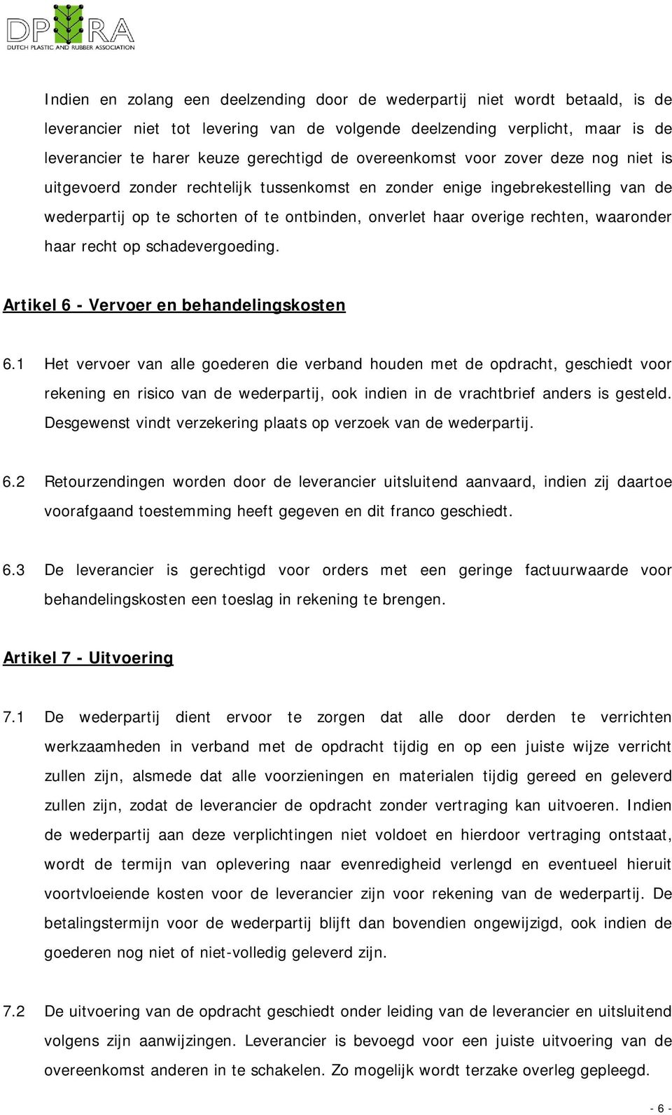 waaronder haar recht op schadevergoeding. Artikel 6 - Vervoer en behandelingskosten 6.