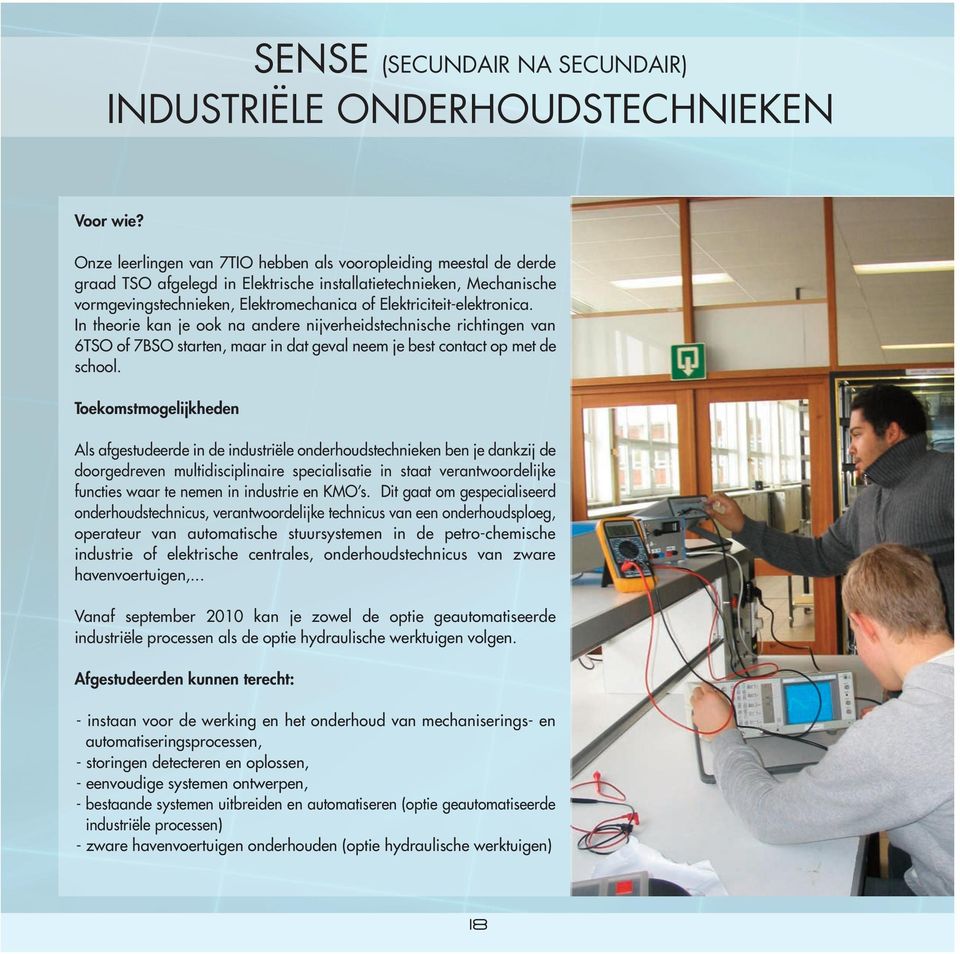 Elektriciteit-elektronica. In theorie kan je ook na andere nijverheidstechnische richtingen van 6TSO of 7BSO starten, maar in dat geval neem je best contact op met de school.