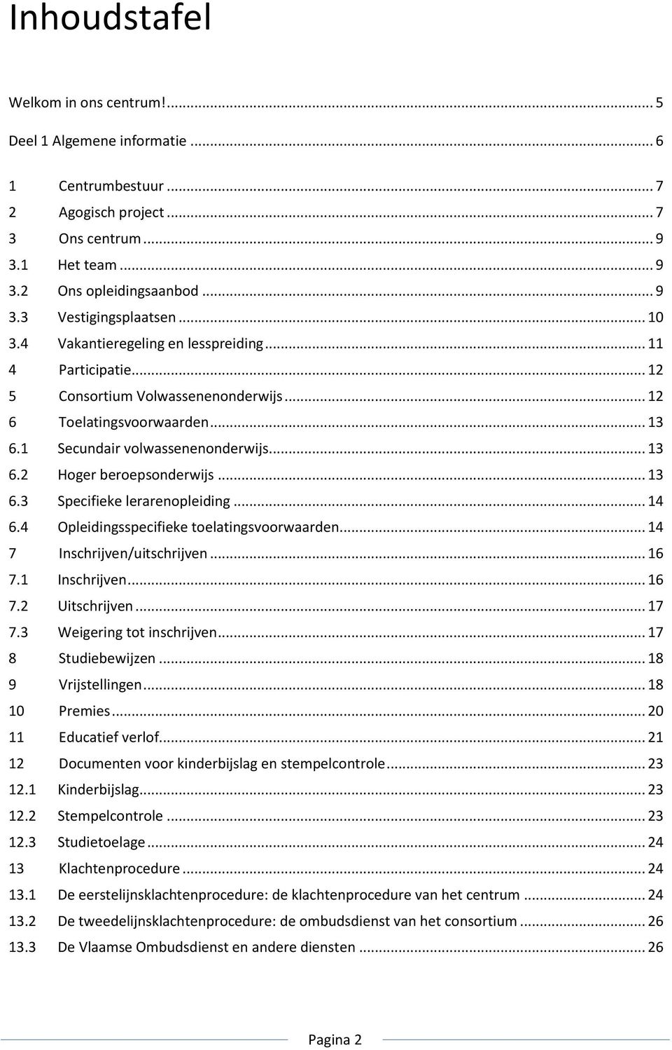 .. 13 6.3 Specifieke lerarenopleiding... 14 6.4 Opleidingsspecifieke toelatingsvoorwaarden... 14 7 Inschrijven/uitschrijven... 16 7.1 Inschrijven... 16 7.2 Uitschrijven... 17 7.