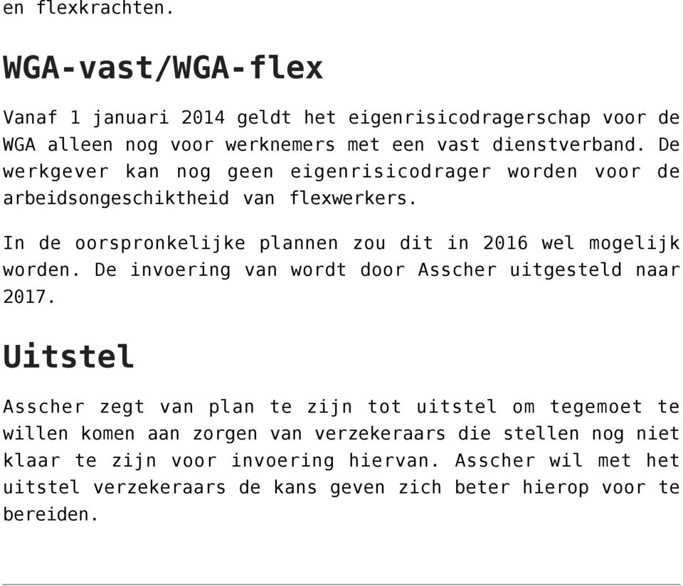 In de oorspronkelijke plannen zou dit in 2016 wel mogelijk worden. De invoering van wordt door Asscher uitgesteld naar 2017.