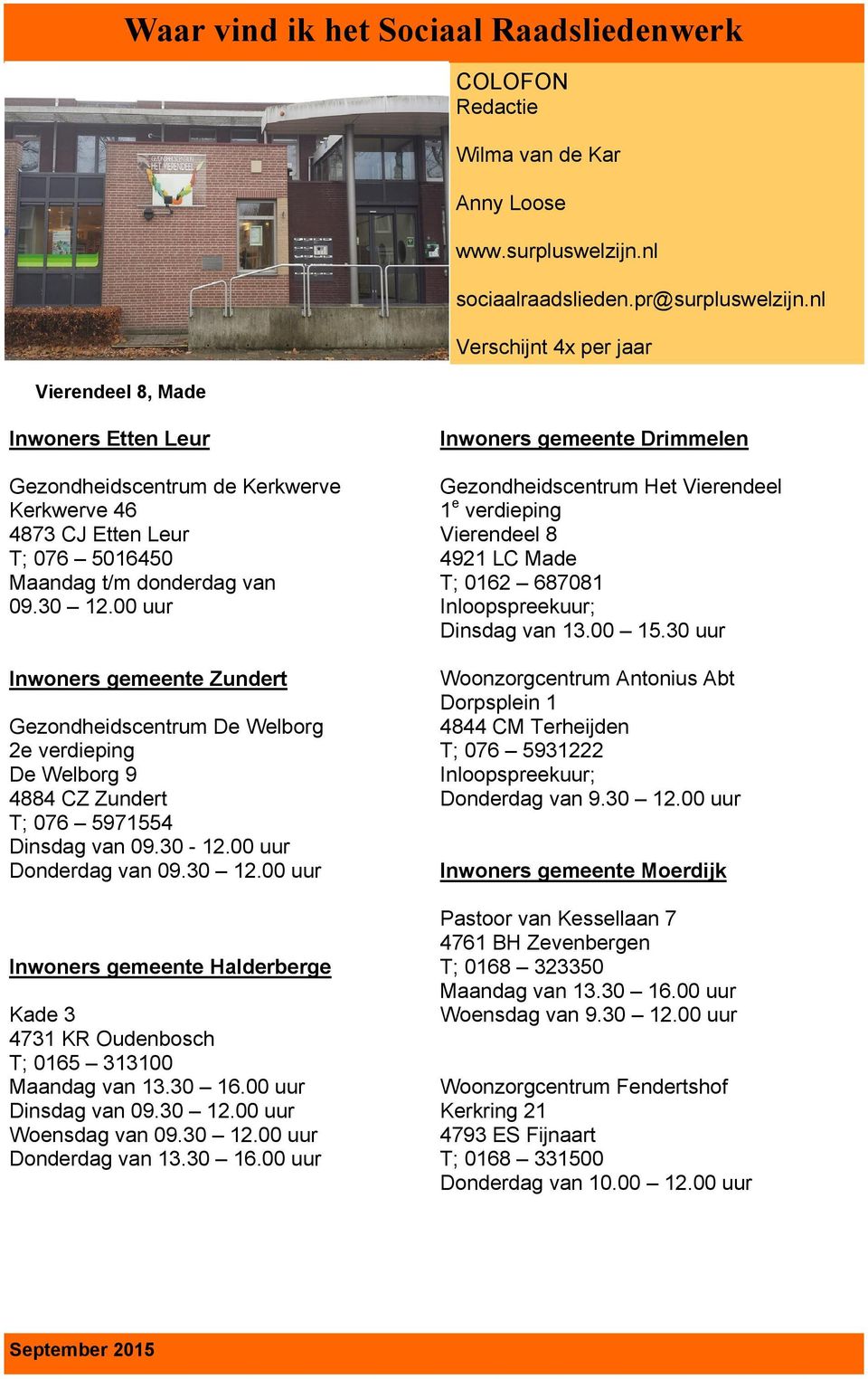 00 uur nwoners gemeente Zundert ezondheidscentrum e elborg 2e verdieping e elborg 9 4884 CZ Zundert ; 076 5971554 insdag van 09.30-12.00 uur onderdag van 09.30 12.