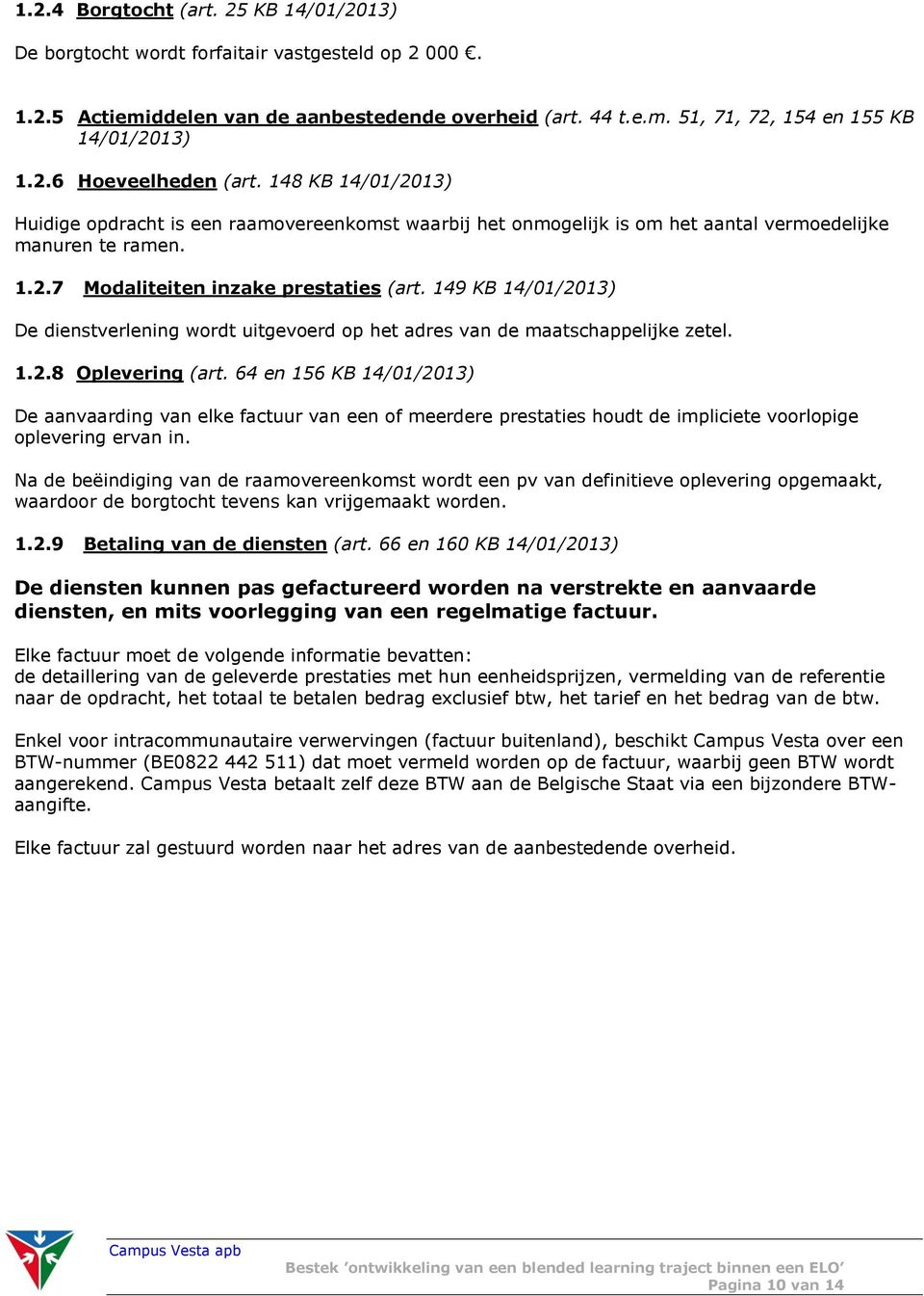 149 KB 14/01/2013) De dienstverlening wordt uitgevoerd op het adres van de maatschappelijke zetel. 1.2.8 Oplevering (art.