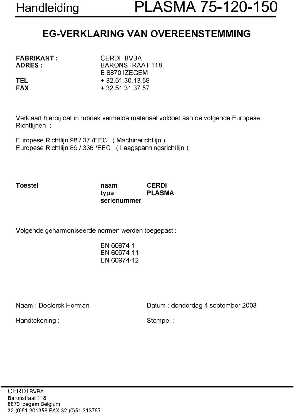 Machinerichtlijn ) Europese Richtlijn 89 / 336 /EEC ( Laagspanningsrichtlijn ) Toestel naam CERDI type PLASMA serienummer Volgende