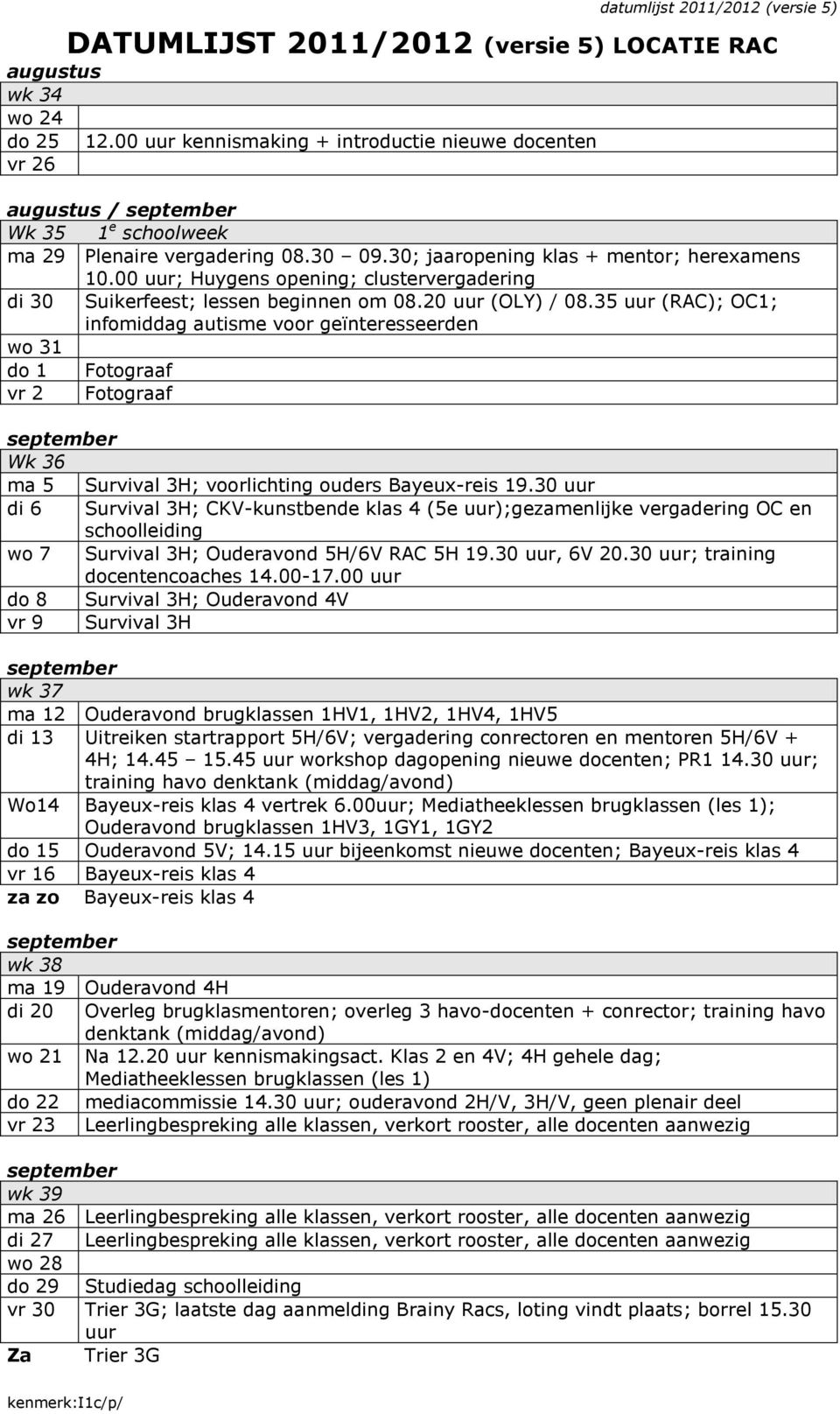 00 uur; Huygens opening; clustervergadering di 30 Suikerfeest; lessen beginnen om 08.20 uur (OLY) / 08.