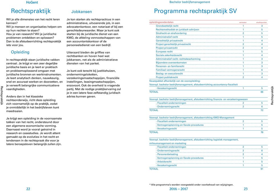 Je krijgt er een zeer degelijke juridische basis en je leert er praktisch en probleemoplossend omgaan met juridische bronnen en werkinstrumenten.