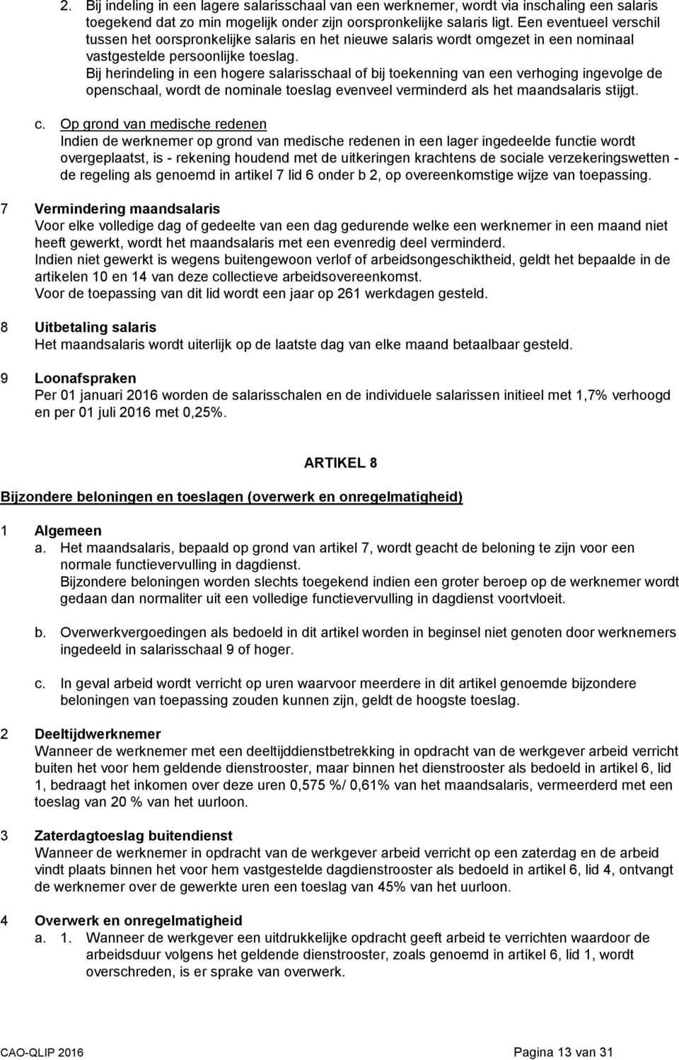 Bij herindeling in een hogere salarisschaal of bij toekenning van een verhoging ingevolge de openschaal, wordt de nominale toeslag evenveel verminderd als het maandsalaris stijgt. c.