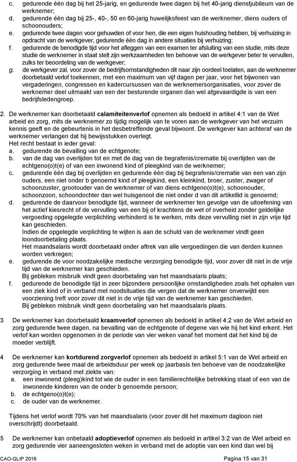 gedurende twee dagen voor gehuwden of voor hen, die een eigen huishouding hebben, bij verhuizing in opdracht van de werkgever, gedurende één dag in andere situaties bij verhuizing; f.