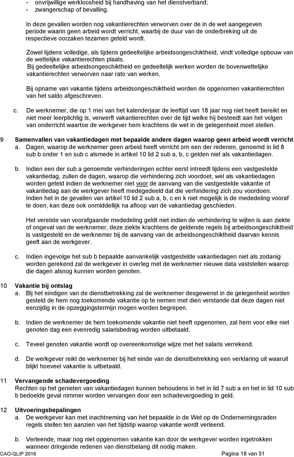 geteld wordt. Zowel tijdens volledige, als tijdens gedeeltelijke arbeidsongeschiktheid, vindt volledige opbouw van de wettelijke vakantierechten plaats.