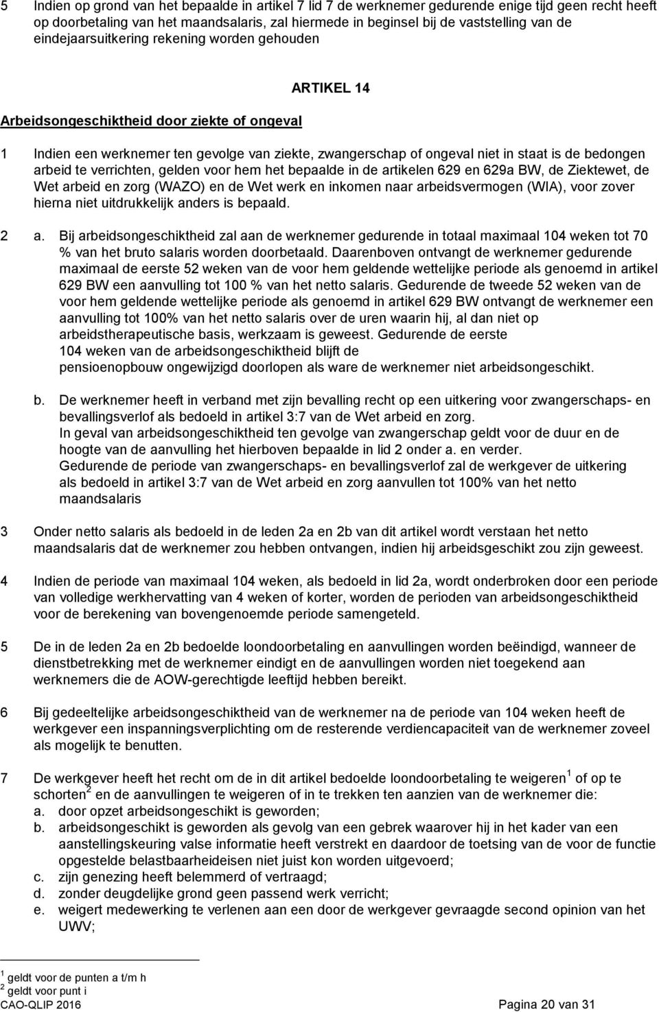 bedongen arbeid te verrichten, gelden voor hem het bepaalde in de artikelen 629 en 629a BW, de Ziektewet, de Wet arbeid en zorg (WAZO) en de Wet werk en inkomen naar arbeidsvermogen (WIA), voor zover