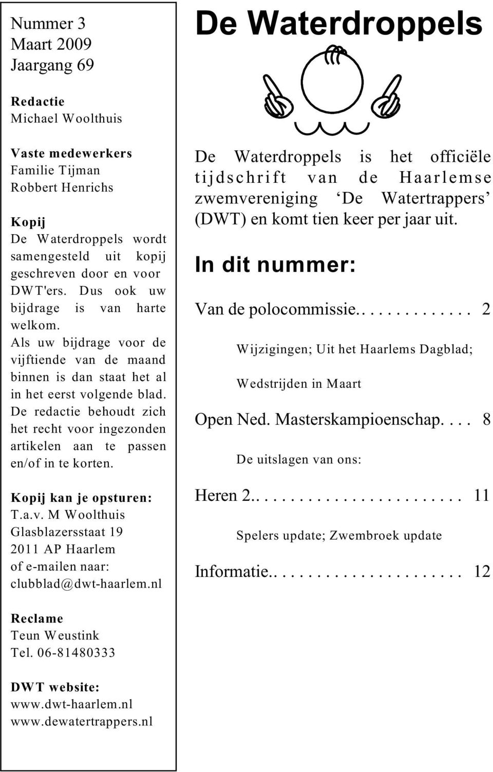 De redactie behoudt zich het recht voor ingezonden artikelen aan te passen en/of in te korten. Kopij kan je opsturen: T.a.v. M Woolthuis Glasblazersstaat 19 2011 AP Haarlem of e-mailen naar: clubblad@dwt-haarlem.