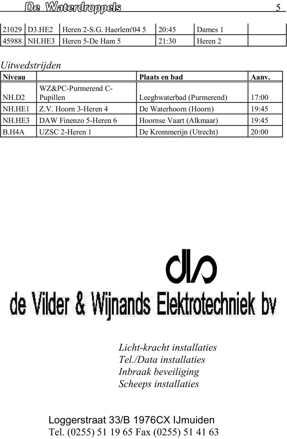 D2 WZ&PC-Purmerend C- Pupillen Leeghwaterbad (Purmerend) 17:00 NH.HE1 Z.V. Hoorn 3-Heren 4 De Waterhoorn (Hoorn) 19:45 NH.