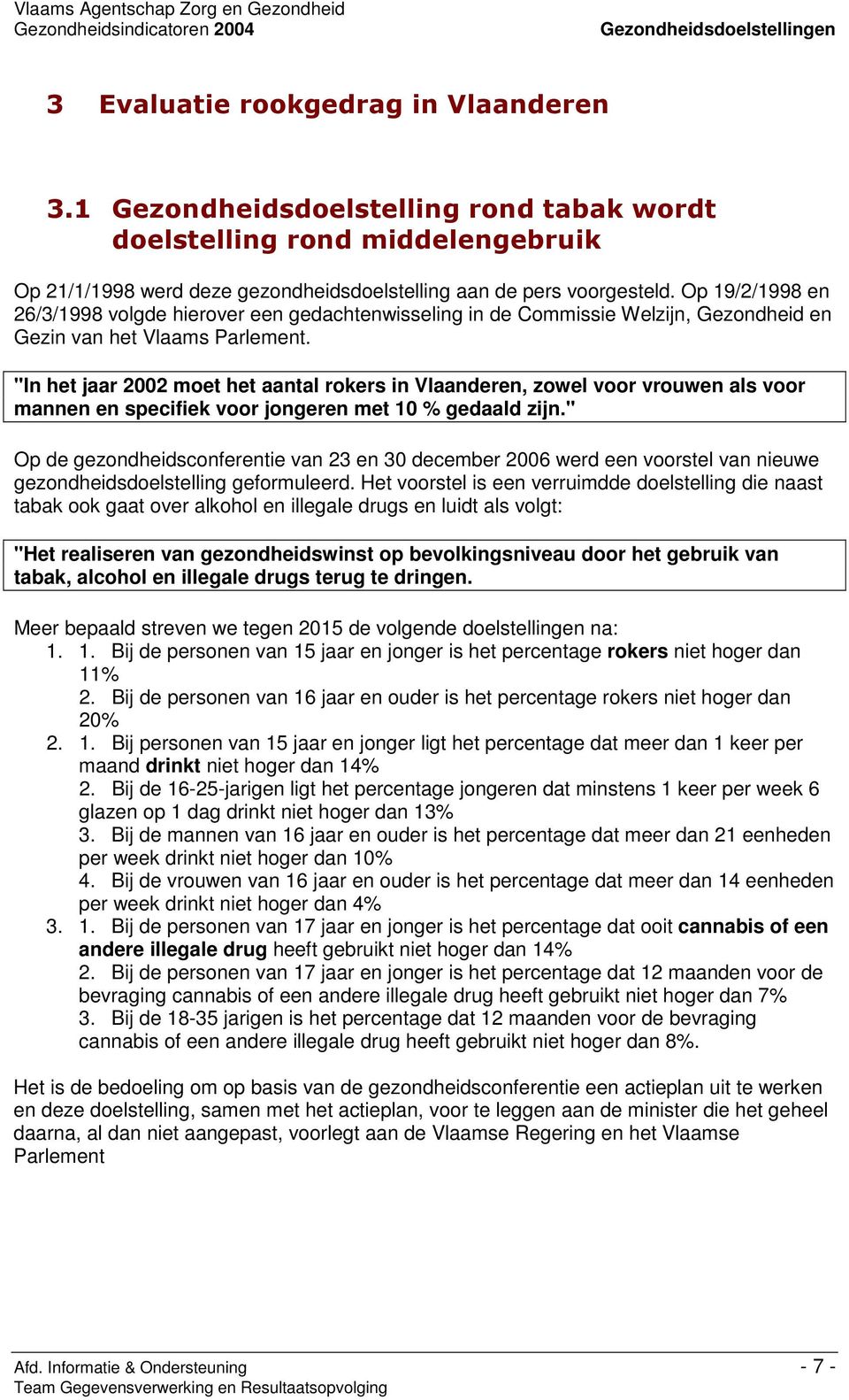 "In het jaar 2002 moet het aantal rokers in Vlaanderen, zowel voor vrouwen als voor mannen en specifiek voor jongeren met 10 % gedaald zijn.