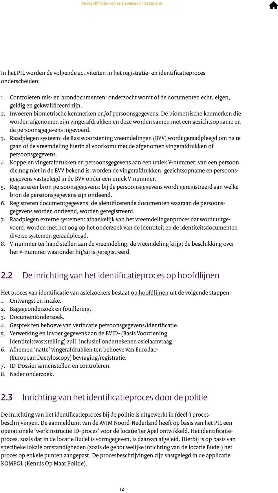 De biometrische kenmerken die worden afgenomen zijn vingerafdrukken en deze worden samen met een gezichtsopname en de persoonsgegevens ingevoerd. 3.