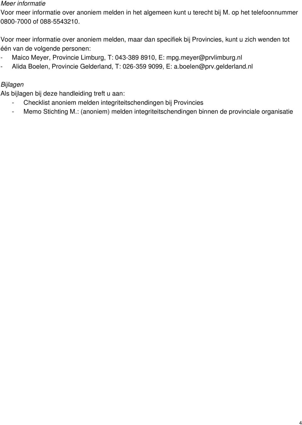 T: 043-389 8910, E: mpg.meyer@prvlimburg.nl - Alida Boelen, Provincie Gelderland, T: 026-359 9099, E: a.boelen@prv.gelderland.