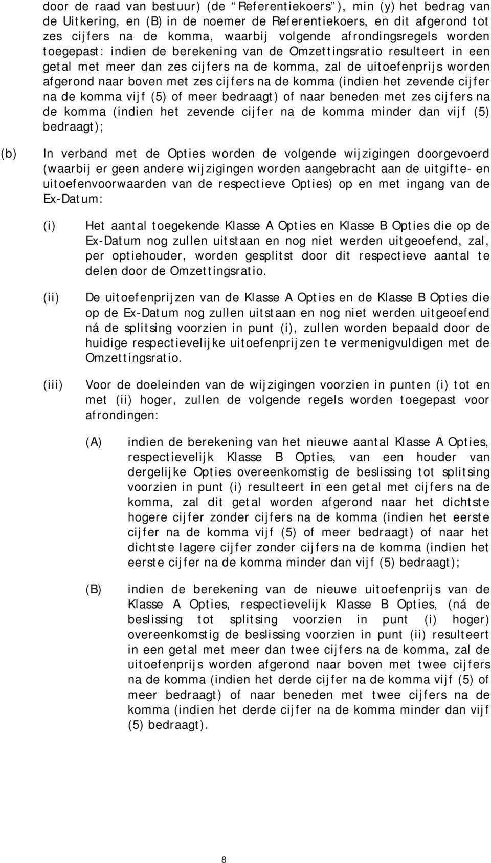 cijfers na de komma (indien het zevende cijfer na de komma vijf (5) of meer bedraagt) of naar beneden met zes cijfers na de komma (indien het zevende cijfer na de komma minder dan vijf (5) bedraagt);