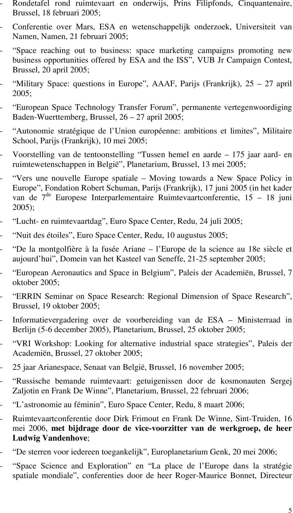 Space: questions in Europe, AAAF, Parijs (Frankrijk), 25 27 april 2005; - European Space Technology Transfer Forum, permanente vertegenwoordiging Baden-Wuerttemberg, Brussel, 26 27 april 2005; -