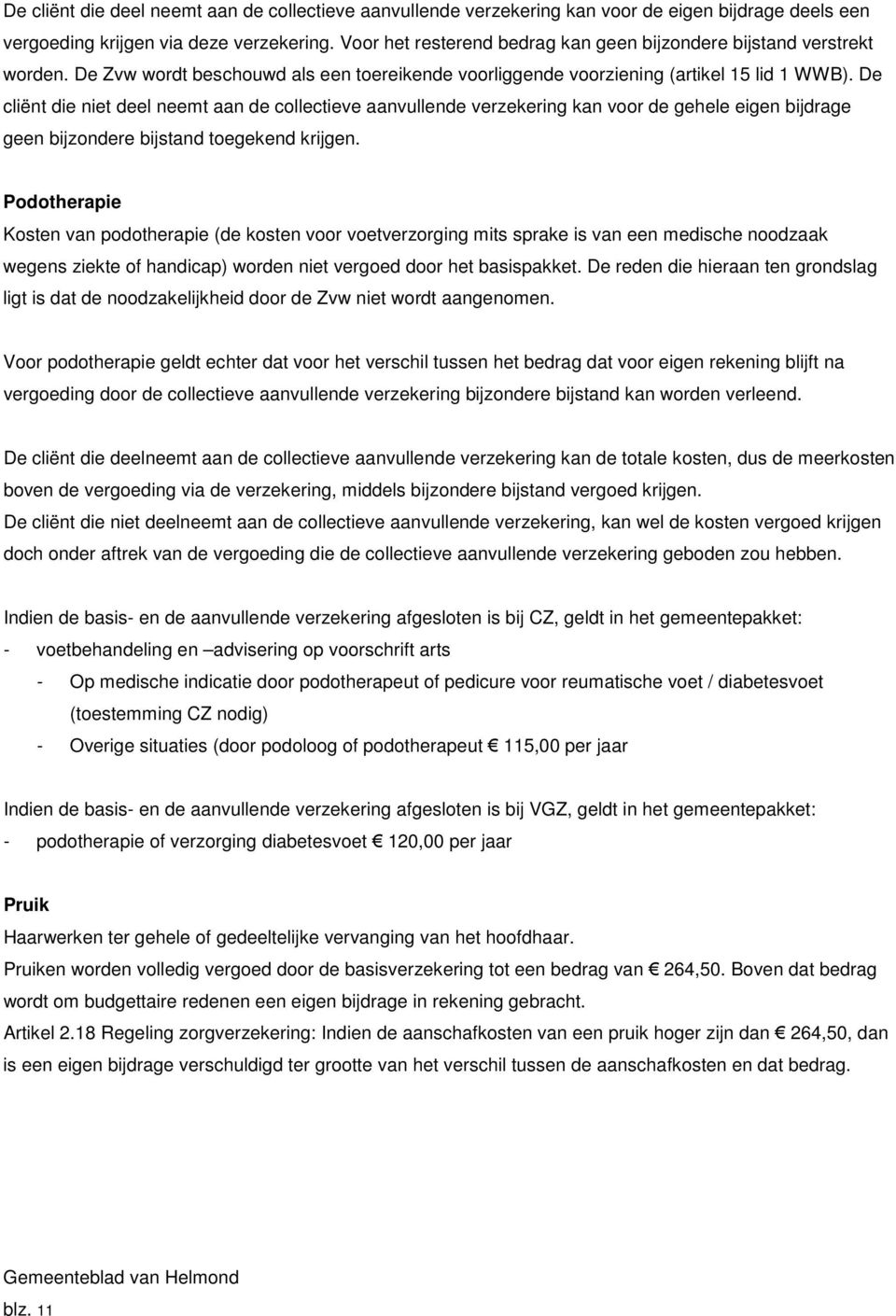 De cliënt die niet deel neemt aan de collectieve aanvullende verzekering kan voor de gehele eigen bijdrage geen bijzondere bijstand toegekend krijgen.