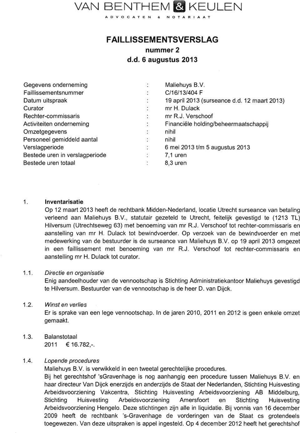 in verslagperiode Bestede uren totaal Maliehuys B.V. 0/16/13/404 F 19 april 2013 (surseance d.d. 12 maart 2013) mr H. Du lack mr R.J.