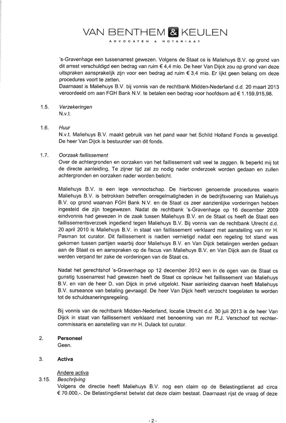 d. 20 maart 2013 veroordeeld om aan FGH Bank N.V. te betalen een bedrag voor hoofdsom ad 1.159.915,98. 1.5. Verzekeringen Huur Maliehuys B.V. maakt gebruik van het pand waar het Schild Holland Fonds is gevestigd.