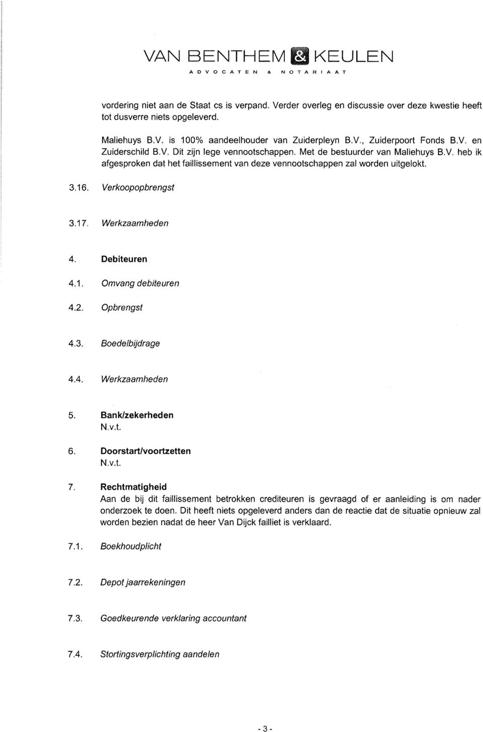 Verkoopopbrengst 3.17. Werkzaamheden 4. Debiteuren 4.1. Omvang debiteuren 4.2. Opbrengst 4.3. Boedelbijdrage 4.4. Werkzaamheden 5. Bank/zekerheden 6. Doorstart/voortzetten 7.