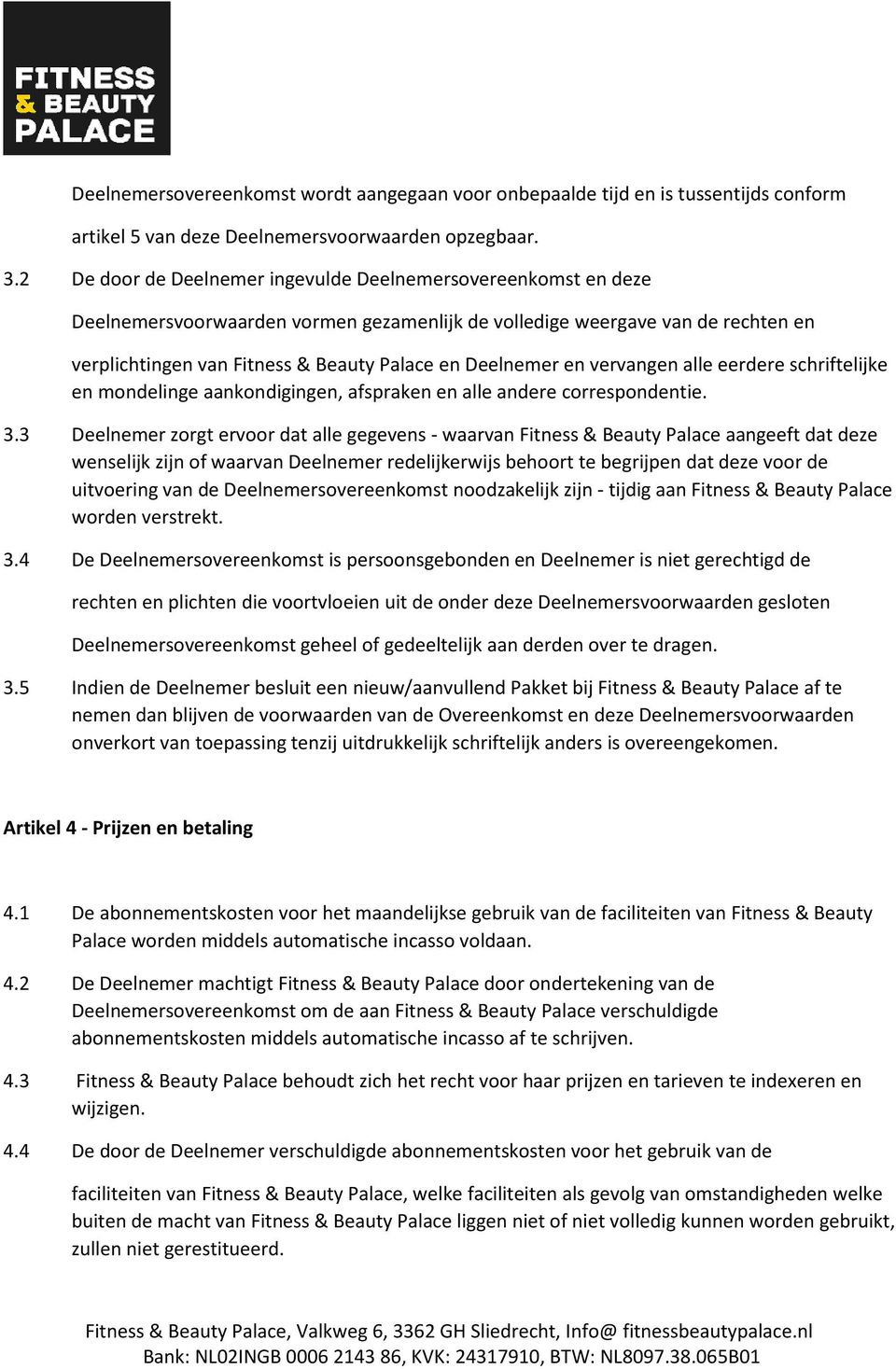 Deelnemer en vervangen alle eerdere schriftelijke en mondelinge aankondigingen, afspraken en alle andere correspondentie. 3.